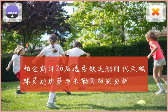 帕金斯评26届选秀缺乏划时代天赋球员迪班萨与米勒同级别分析